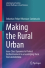 Image for Making the Rural Urban: Inter-Class Dynamics to Protect the Environment in a Gentrifying Rural Town in Colombia