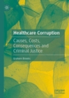 Image for Healthcare corruption  : causes, costs, consequences and criminal justice