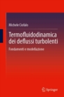 Image for Termofluidodinamica dei deflussi turbolenti : Fondamenti e modellazione