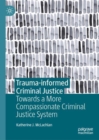 Image for Trauma-informed criminal justice  : towards a more compassionate criminal justice system