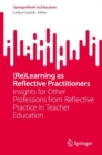 Image for (Re)Learning as Reflective Practitioners : Insights for Other Professions from Reflective Practice in Teacher Education