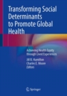 Image for Transforming Social Determinants to Promote Global Health : Achieving Health Equity through Lived Experiences
