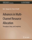 Image for Advances in Multi-Channel Resource Allocation: Throughput, Delay, and Complexity