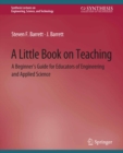 Image for A Little Book on Teaching: A Beginner&#39;s Guide for Educators of Engineering and Applied Science