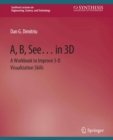 Image for A, B, See... in 3D: A Workbook to Improve 3-D Visualization Skills