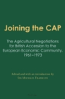Image for Joining the CAP  : the agricultural negotiations for British accession to the European Economic Community, 1961-1973.