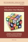 Image for Education that matters  : teachers, critical pedagogy and development education at local and global level