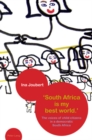 Image for &#39;South Africa is my best world&#39;  : the voices of child citizens in a democratic South Africa