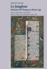 Image for Le Jongleur- Memoire de l&#39;Image Au Moyen Age : Figures, Figurations Et Musicalite Dans Les Manuscrits Enlumines (1200-1330)