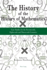 Image for The History of the History of Mathematics : Case Studies for the Seventeenth, Eighteenth and Nineteenth Centuries