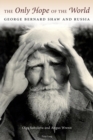 Image for The Only Hope of the World : George Bernard Shaw and Russia