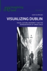 Image for Visualizing Dublin : Visual Culture, Modernity and the Representation of Urban Space