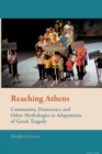 Image for Reaching Athens  : community, democracy and other mythologies in adaptations of Greek tragedy