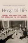 Image for Hospital Life : Theory and Practice from the Medieval to the Modern