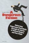 Image for A Dangerous Fiction : Subverting Hegemonic Masculinity through the Novels of Michael Chabon and Tom Wolfe