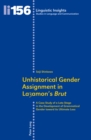 Image for Unhistorical Gender Assignment in Layamon&#39;s &quot;Brut&quot; : A Case Study of a Late Stage in the Development of Grammatical Gender toward its Ultimate Loss