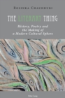 Image for The Literary Thing : History, Poetry and the Making of a Modern Cultural Sphere
