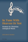 Image for In Tune With Heaven Or Not : Women in Christian Liturgical Music