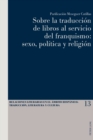 Image for Sobre la traducci?n de libros al servicio del franquismo : sexo, pol?tica y religi?n