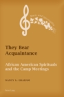 Image for They Bear Acquaintance : African American Spirituals and the Camp Meetings