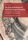 Image for The New Definitions of Death for Organ Donation: A Multidisciplinary Analysis from the Perspective of Christian Ethics. Foreword by Professor Josef M. Seifert