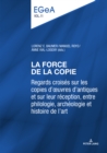 Image for La Force de la Copie: Regards Croisa(c)S Sur Les Copies d'A"uvres Antiques Et Sur Leur Ra(c)Ception, Entre Philologie, Archa(c)Ologie Et Histoire de l'Art