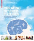 Image for Creating desired futures  : solving complex business problems with design thinking