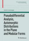 Image for Pseudodifferential Analysis, Automorphic Distributions in the Plane and Modular Forms