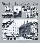 Image for Basel in Der Guten Alten Zeit: Von Den Anfangen Der Photographie (Um 1856) Bis Zum Ersten Weltkrieg.