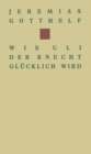 Image for Wie Uli Der Knecht Glucklich Wird: Eine Gabe Fur Dienstboten Und Meisterleute.