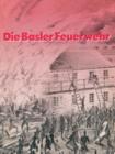 Image for Die Basler Feuerwehr : Herausgegeben Anlasslich des 100Jahrigen Bestehens der Basler Berufsfeuerwehr 1882–1982