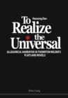 Image for To realize the universal: allegorical narrative in Thornton Wilder&#39;s plays and novels