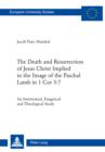 Image for The Death and Resurrection of Jesus Christ Implied in the Image of the Paschal Lamb in 1 Cor 5:7: An Intertextual, Exegetical and Theological Study