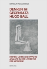 Image for Denken im Gegensatz: Hugo Ball: Ikonen-Lehre und Psychoanalyse in der Literatur der Moderne