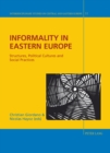 Image for Informality in Eastern Europe: structures, political cultures and social practices