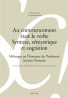 Image for Au commencement etait le verbe- Syntaxe, semantique et cognition: Melanges en l&#39;honneur du Professeur Jacques Francois