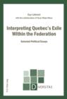 Image for Interpreting Quebec&#39;s Exile Within the Federation: Selected Political Essays