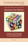 Image for Education that matters: teachers, critical pedagogy and development education at local and global level