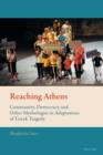 Image for Reaching Athens: community, democracy and other mythologies in adaptations of Greek tragedy