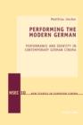 Image for Performing the modern German: performance and identity in contemporary German cinema : vol. 10