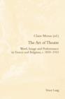Image for The Art of theatre: word, image and performance in France and Belgium, c. 1830-1910 : volume 23