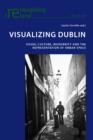 Image for Visualizing Dublin: visual culture, modernity and the representation of urban space