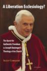 Image for A Liberation Ecclesiology?: The Quest for Authentic Freedom in Joseph Ratzinger&#39;s Theology of the Church