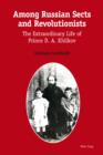 Image for Among Russian sects and revolutionists: the extraordinary life of prince D.A. Khilkov