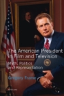Image for The American President in Film and Television: Myth, Politics and Representation