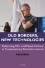 Image for Old Borders, New Technologies: Reframing Film and Visual Culture in Contemporary Northern Ireland