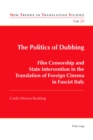 Image for The Politics of Dubbing: Film Censorship and State Intervention in the Translation of Foreign Cinema in Fascist Italy