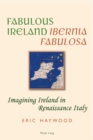 Image for Fabulous Ireland =: Ibernia Fabulosa : imagining Ireland in Renaissance Italy