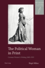 Image for The political woman in print: German women&#39;s writing 1845-1919