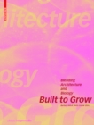Image for Built to grow  : blending architecture and biology